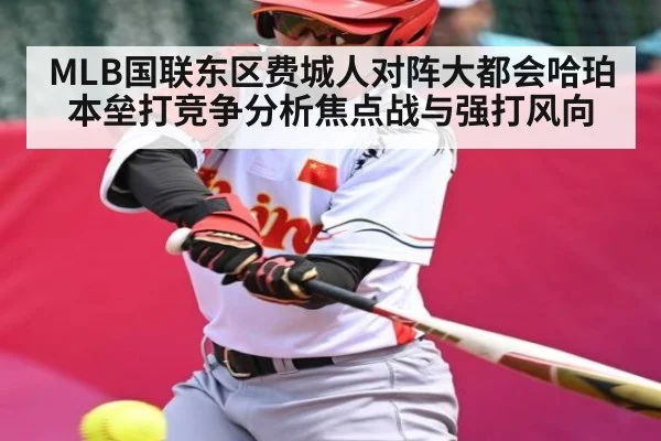 MLB国联东区费城人对阵大都会哈珀本垒打竞争分析焦点战与强打风向（hth）