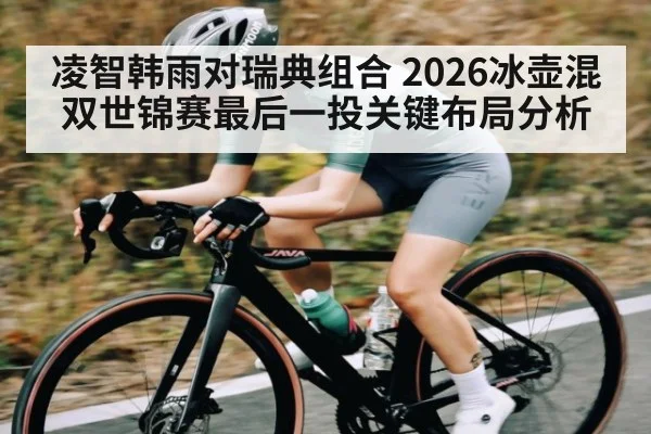 凌智韩雨对瑞典组合 2026冰壶混双世锦赛最后一投关键布局分析